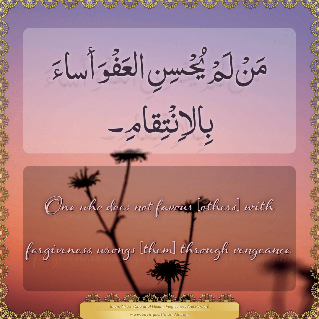 One who does not favour [others] with forgiveness, wrongs [them] through...